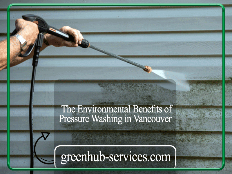 The Environmental Benefits of Pressure Washing in Vancouver
