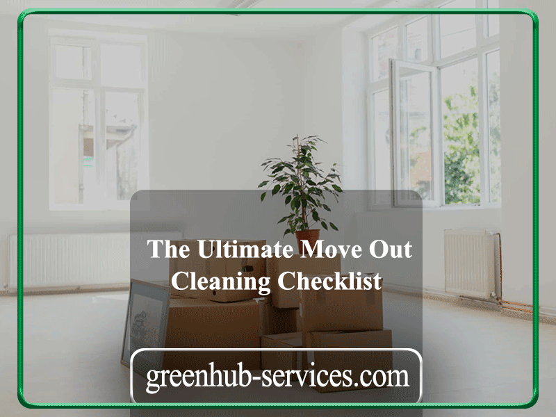 The Ultimate Move Out Cleaning Checklist: Ensure a Spotless Home