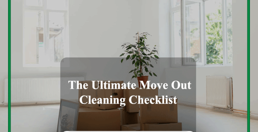 The Ultimate Move Out Cleaning Checklist: Ensure a Spotless Home