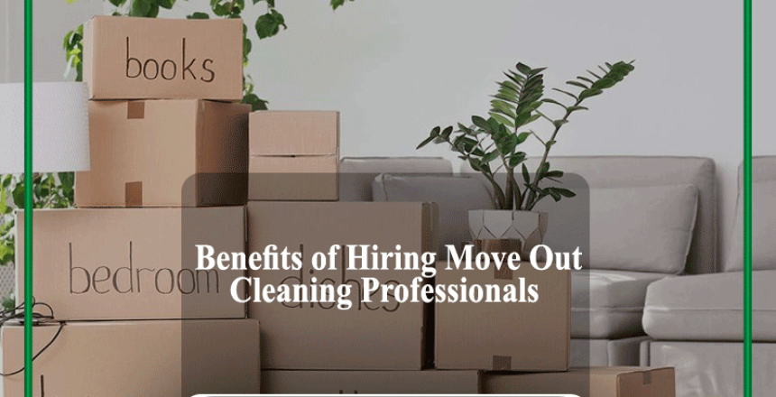 Top 5 Benefits of Hiring Move Out Cleaning Professionals